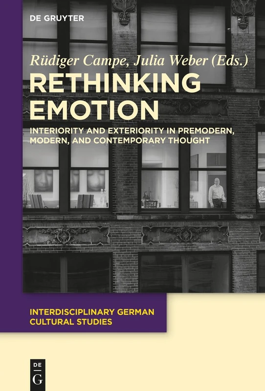 Rethinking Emotion: Interiority and Exteriority in Premodern, Modern, and Contemporary Thought: 15 (Interdisciplinary German Cultural Studies, 15)