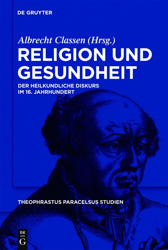 Religion und Gesundheit: Der heilkundliche Diskurs im 16. Jahrhundert: 3 (Theophrastus Paracelsus Studien, 3)