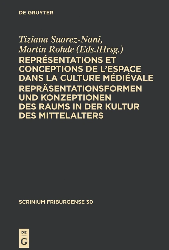 Représentations et conceptions de l’espace dans la culture médiévale. Repräsentationsformen und Konzeptionen des Raums in der Kultur des Mittelalters: ... 2009: 30 (Scrinium Friburgense, 30)