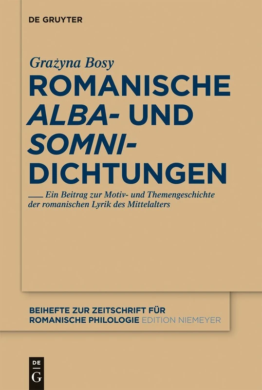 Romanische 'alba'- und 'somni'-Dichtungen: Ein Beitrag Zur Motiv- Und Themengeschichte Der Romanischen Lyrik De Mittelalters: 370 (Beihefte zur Zeitschrift fur Romanische Philologie, 370)