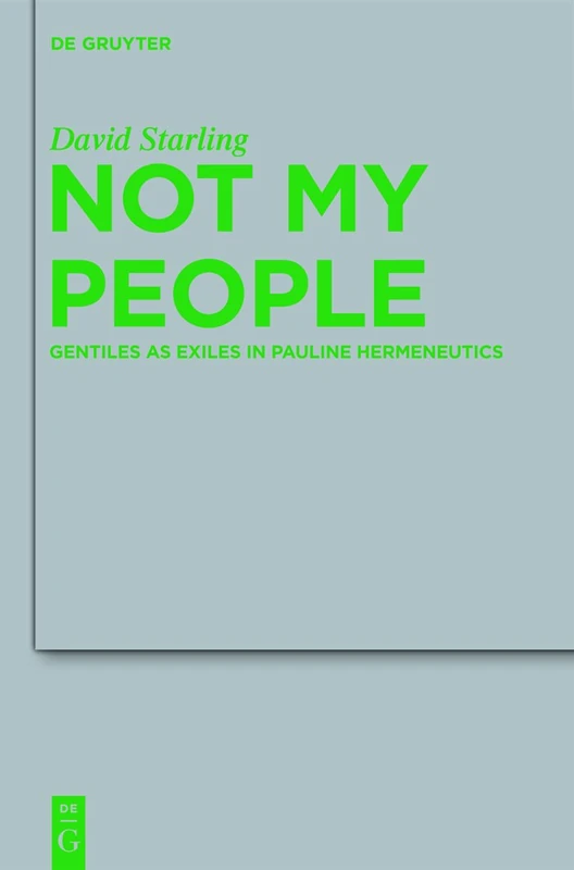 Not My People: Gentiles as Exiles in Pauline Hermeneutics: 184 (Beihefte zur Zeitschrift fur die Neutestamentliche Wissenschaft, 184)