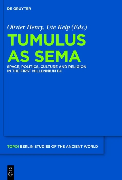 Tumulus as Sema: Space, Politics, Culture and Religion in the First Millennium BC: 27 (Topoi – Berlin Studies of the Ancient World/Topoi – Berliner Studien der Alten Welt, 27)