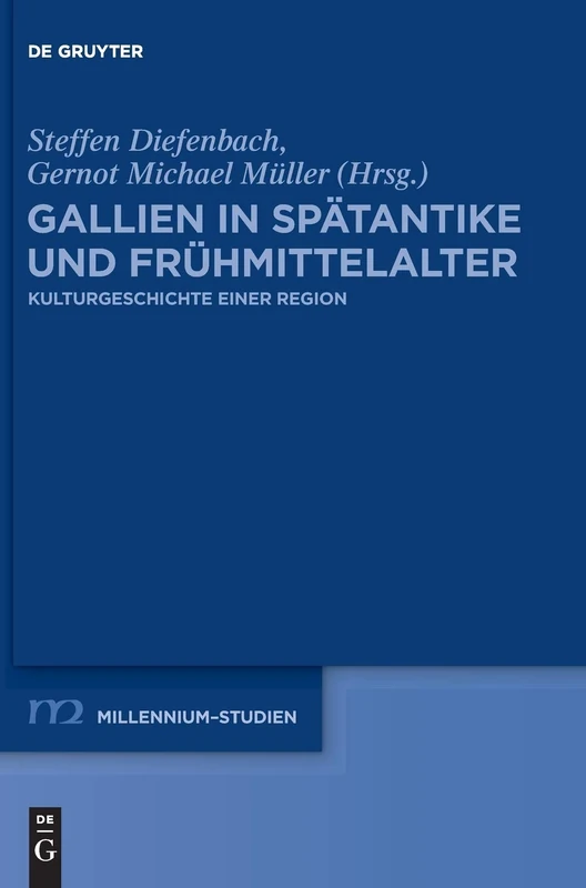 Gallien in Spätantike und Frühmittelalter: Kulturgeschichte einer Region: 43 (Millennium Studien/Millennium Studies, 43)