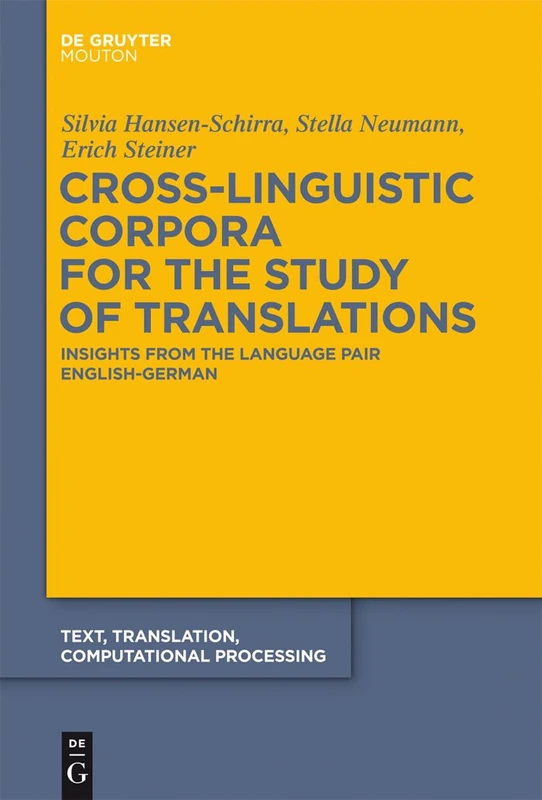 Cross-Linguistic Corpora for the Study of Translations: Insights from the Language Pair English-German: 11 (Text, Translation, Computational Processing [TTCP], 11)