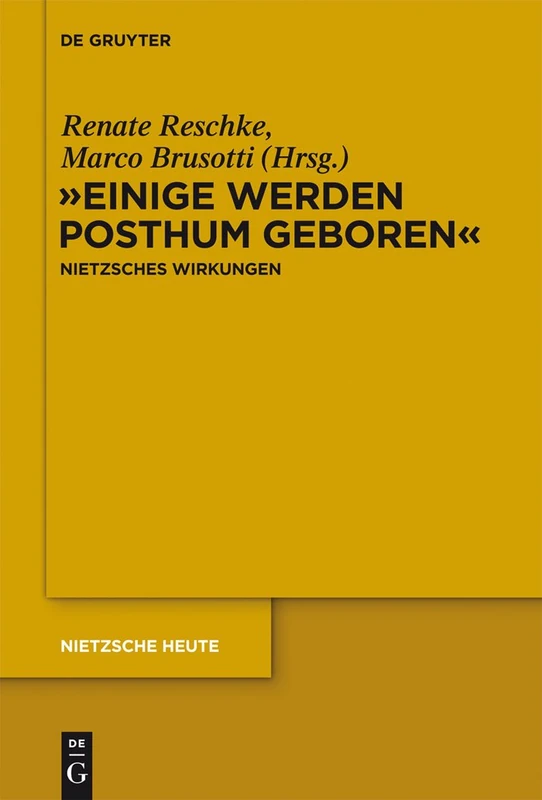 "Einige werden posthum geboren": Friedrich Nietzsches Wirkungen: 4 (Nietzsche Heute, 4)