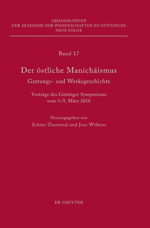 Der östliche Manichäismus – Gattungs- und Werksgeschichte: Vorträge des Göttinger Symposiums vom 4./5. März 2010: 17 (Abhandlungen der Akademie der Wissenschaften zu Göttingen. Neue Folge, 17)