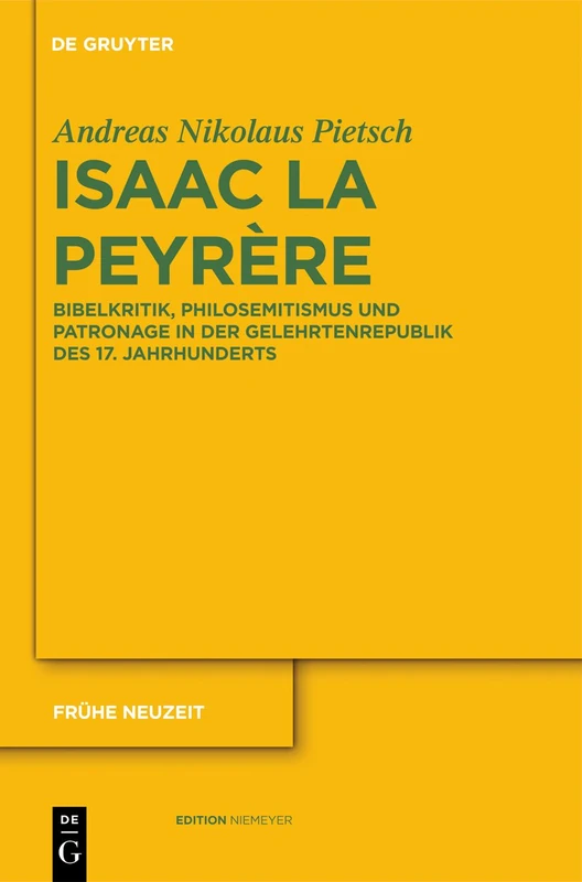 Isaac La Peyrère: Bibelkritik, Philosemitismus Und Patronage in Der Gelehrtenrepublik Des 17. Jahrhunderts: 163 (Frühe Neuzeit)