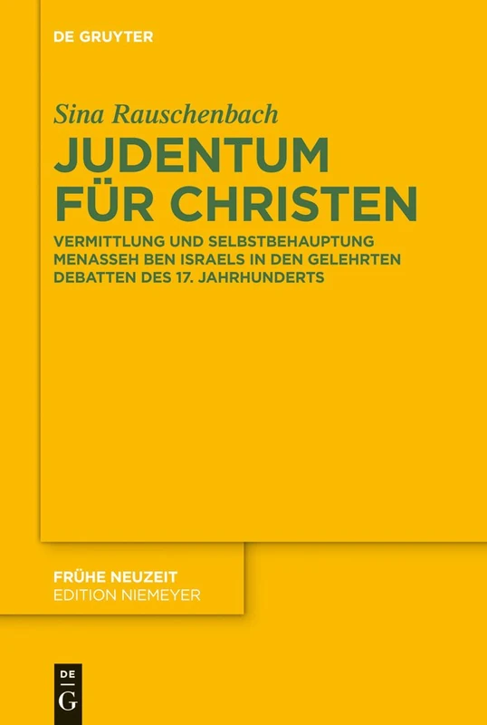Judentum für Christen: Vermittlung und Selbstbehauptung Menasseh ben Israels in den gelehrten Debatten des 17. Jahrhunderts: 164 (Fruhe Neuzeit, 164)