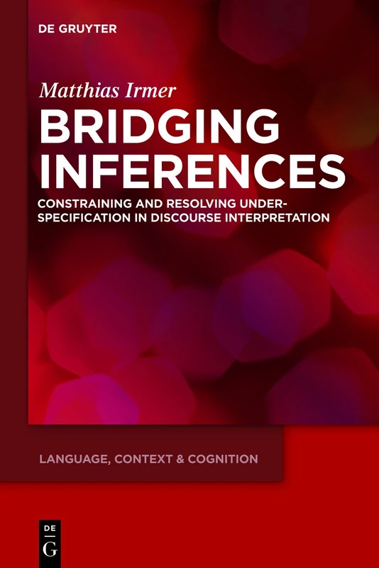 Bridging Inferences: Constraining and Resolving Underspecification in Discourse Interpretation: 11 (Language, Context and Cognition, 11)