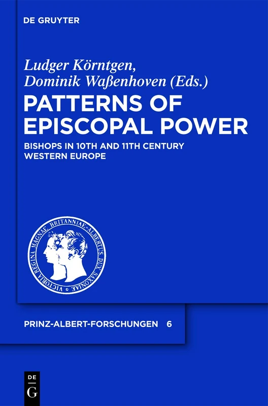 Patterns of Episcopal Power: Bishops in Tenth and Eleventh Century Western Europe: 6 (Prinz-Albert-Forschungen, 6)