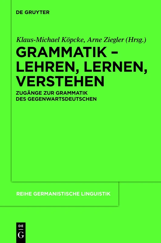Grammatik - Lehren, Lernen, Verstehen: Zugänge zur Grammatik des Gegenwartsdeutschen: 293 (Reihe Germanistische Linguistik, 293)