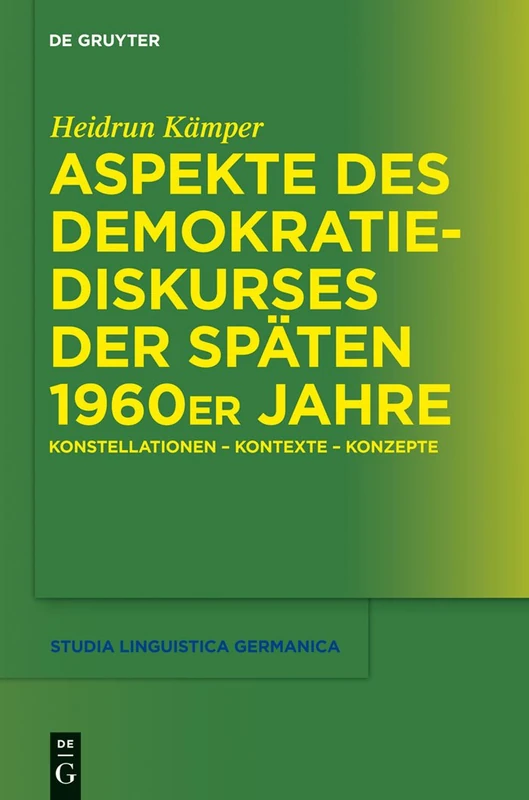 Aspekte des Demokratiediskurses der späten 1960er Jahre: Konstellationen – Kontexte – Konzepte: 107 (Studia Linguistica Germanica, 107)