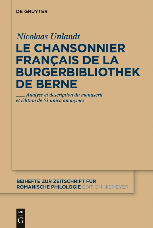 Le chansonnier français de la Burgerbibliothek de Berne: Analyse et description du manuscrit et édition de 53 unica anonymes: 368 (Beihefte zur Zeitschrift fur Romanische Philologie, 368)