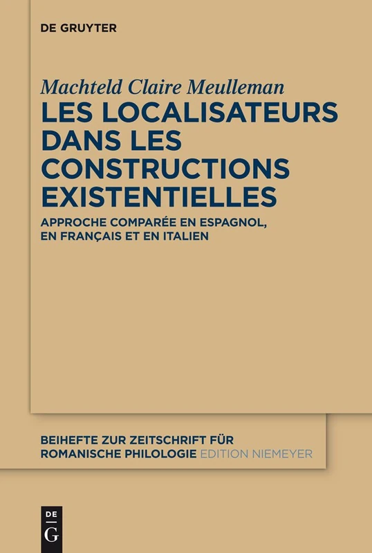 Les localisateurs dans les constructions existentielles: Approche comparée en espagnol, en français et en italien: 369 (Beihefte zur Zeitschrift fur Romanische Philologie, 369)