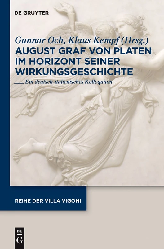 August Graf von Platen im Horizont seiner Wirkungsgeschichte: Ein Deutcsh-Italienisches Kolloquium: 26 (Reihe Der Villa Vigoni)