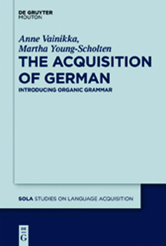 The Acquisition of German: Introducing Organic Grammar: 44 (Studies on Language Acquisition [SOLA], 44)