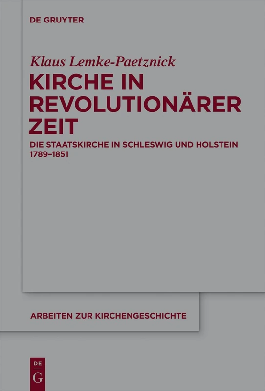 Kirche in revolutionärer Zeit: Die Staatskirche in Schleswig und Holstein 1789-1851: 117 (Arbeiten zur Kirchengeschichte, 117)