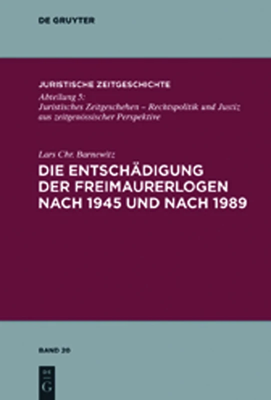 Die Entschädigung der Freimaurerlogen nach 1945 und nach 1989: 20 (Juristische Zeitgeschichte / Abteilung 5, 20)