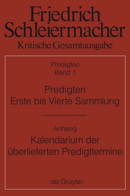 Predigten. Erste Bis Vierte Sammlung (1801-1820) Mit Den Varianten Der Neuauflagen (1806-1826): Anhang: Günter Meckenstock, Kalendarium Der ... Scheiermacher Kritische Gesamtausgabe, 1)