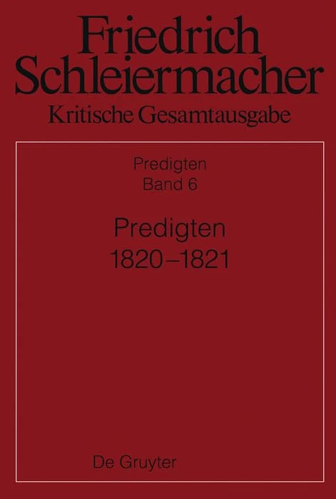 Predigten 1820-1821 (Friedrich Daniel Ernst Schleiermacher Kritische Gesamtausgabe, 6)