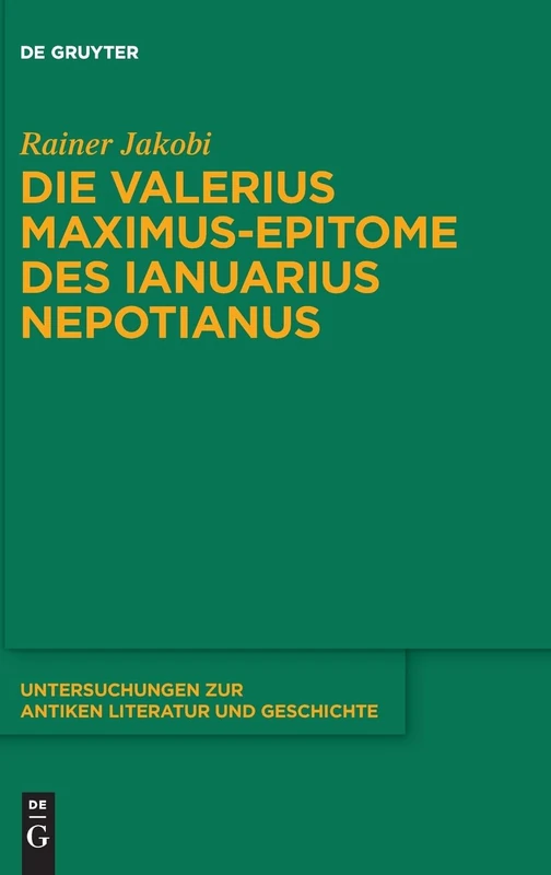 Die Valerius Maximus-Epitome Des Ianuarius Nepotianus: 131 (Untersuchungen Zur Antiken Literatur Und Geschichte)