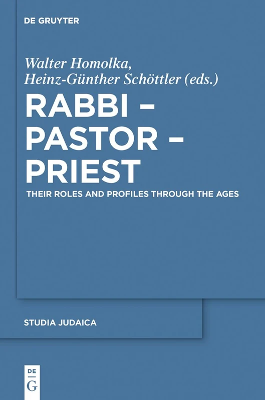 Rabbi - Pastor - Priest: Their Roles and Profiles Through the Ages: 64 (Studia Judaica, 64)