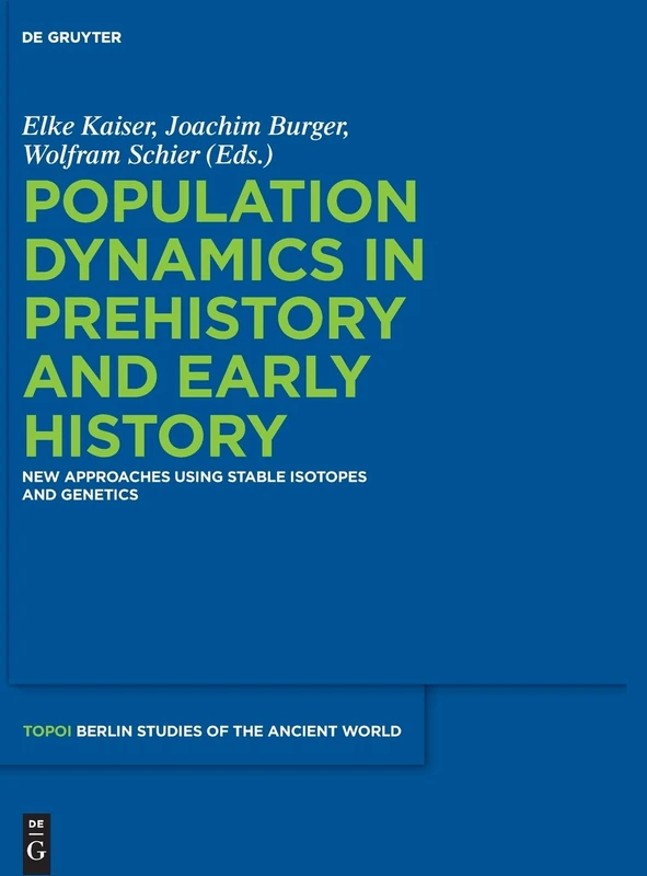 Population Dynamics in Prehistory and Early History: New Approaches Using Stable Isotopes and Genetics: 5 (Topoi – Berlin Studies of the Ancient World/Topoi – Berliner Studien der Alten Welt, 5)