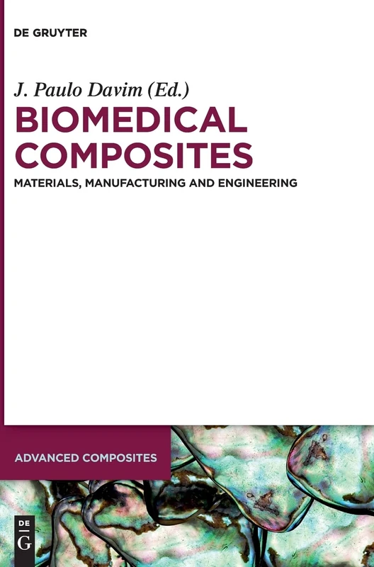 Biomedical Composites: Materials, Manufacturing and Engineering (Advanced Composites): 2