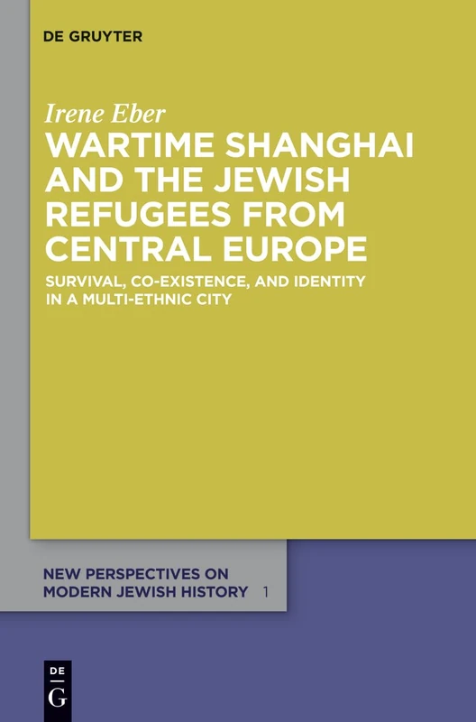 Wartime Shanghai and the Jewish Refugees from Central Europe: Survival, Co-Existence, and Identity in a Multi-Ethnic City: 1 (New Perspectives on Modern Jewish History, 1)