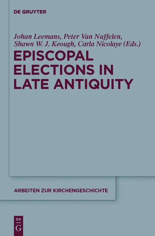 Episcopal Elections in Late Antiquity: 119 (Arbeiten zur Kirchengeschichte, 119) - Image 1