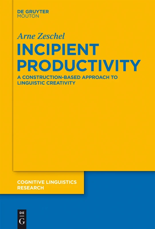 Incipient Productivity: A Construction-Based Approach to Linguistic Creativity: 49 (Cognitive Linguistics Research [CLR], 49)