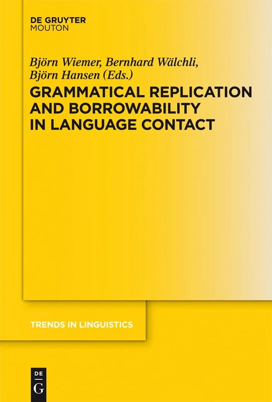 Grammatical Replication and Borrowability in Language Contact (Trends in Linguistics: Studies & Monographs): 242 (Trends in Linguistics. Studies and Monographs [TiLSM], 242)