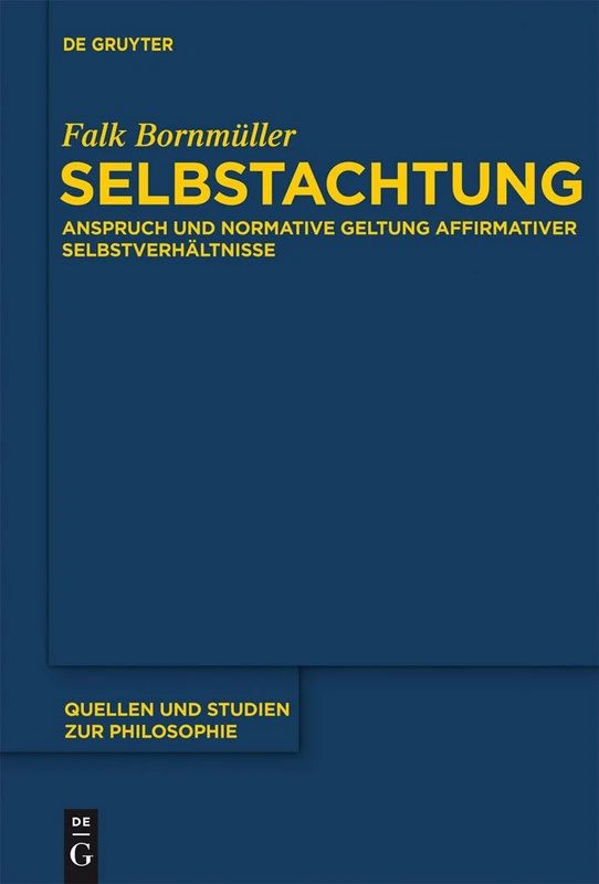 Selbstachtung: Anspruch und normative Geltung affirmativer Selbstverhältnisse: 108 (Quellen und Studien zur Philosophie, 108)