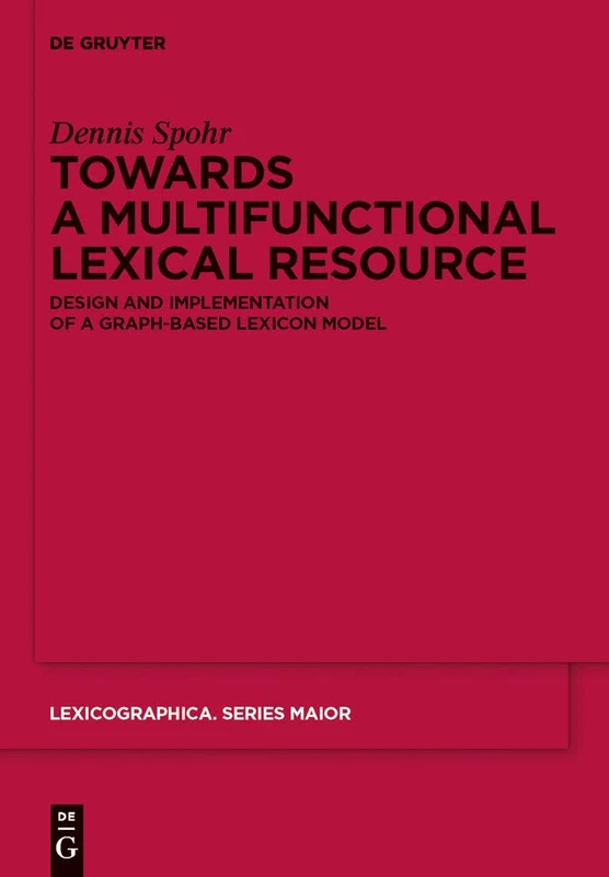 Towards a Multifunctional Lexical Resource: Design and Implementation of a Graph-based Lexicon Model: 141 (Lexicographica. Series Maior, 141)
