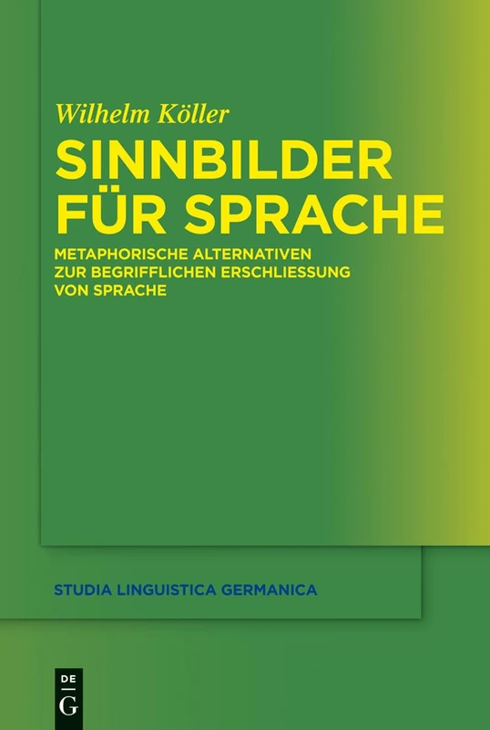Sinnbilder für Sprache: Metaphorische Alternativen zur begrifflichen Erschließung von Sprache: 109 (Studia Linguistica Germanica, 109)