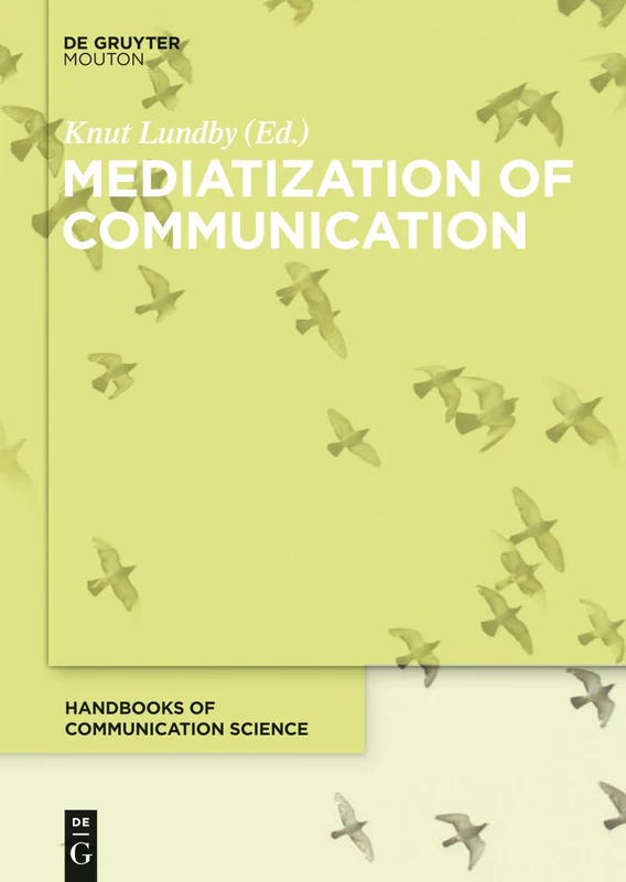 Mediatization of Communication (Handbooks of Communication Science, 21)