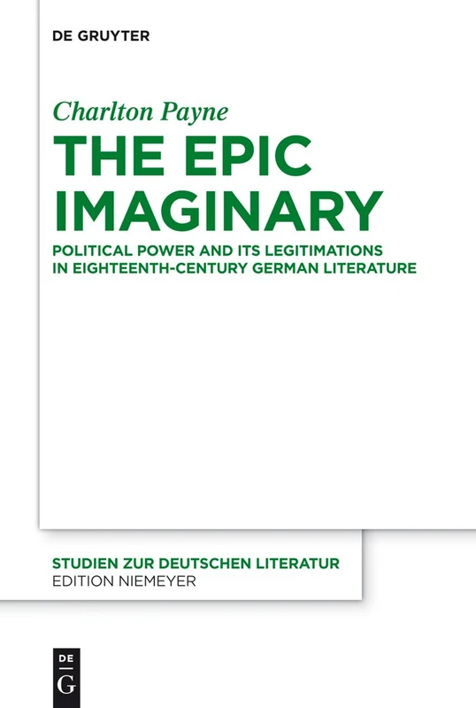 The Epic Imaginary: Political Power and Its Legitimations in Eighteenth-Century German Literature (Studien zur deutschen Literatur)