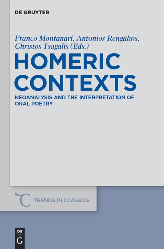 Homeric Contexts: Neoanalysis and the Interpretation of Oral Poetry (Trends in Classics - Supplementary Volumes): 12