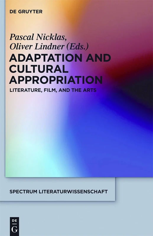 Adaptation and Cultural Appropriation: Literature, Film, and the Arts: 27 (Spectrum Literaturwissenschaft/Spectrum Literature, 27)