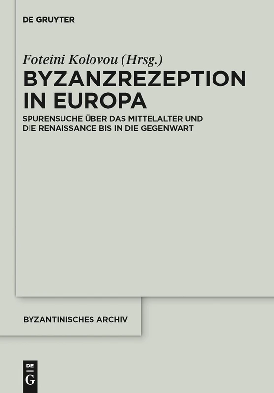 Byzanzrezeption in Europa: Spurensuche über das Mittelalter und die Renaissance bis in die Gegenwart: 24 (Byzantinisches Archiv, 24)