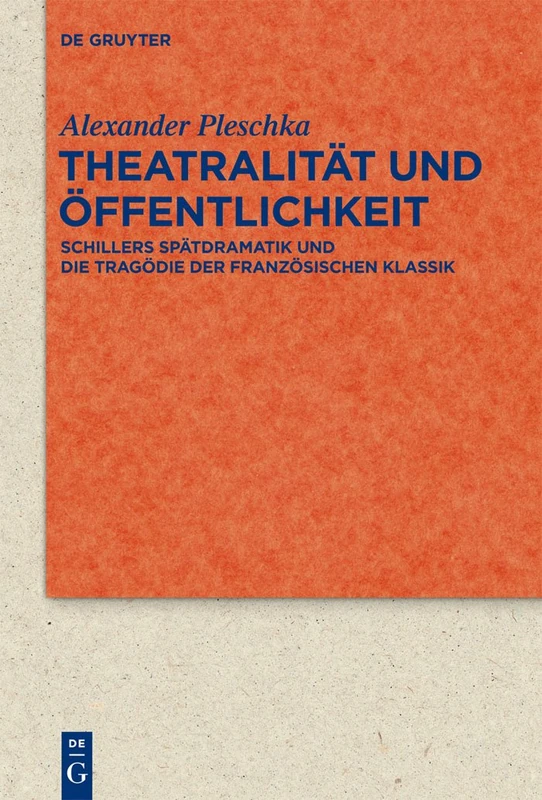 Theatralität und Öffentlichkeit: Schillers Spätdramatik und die Tragödie der französischen Klassik: 75 (Quellen und Forschungen zur Literatur- und Kulturgeschichte, 75 (309))