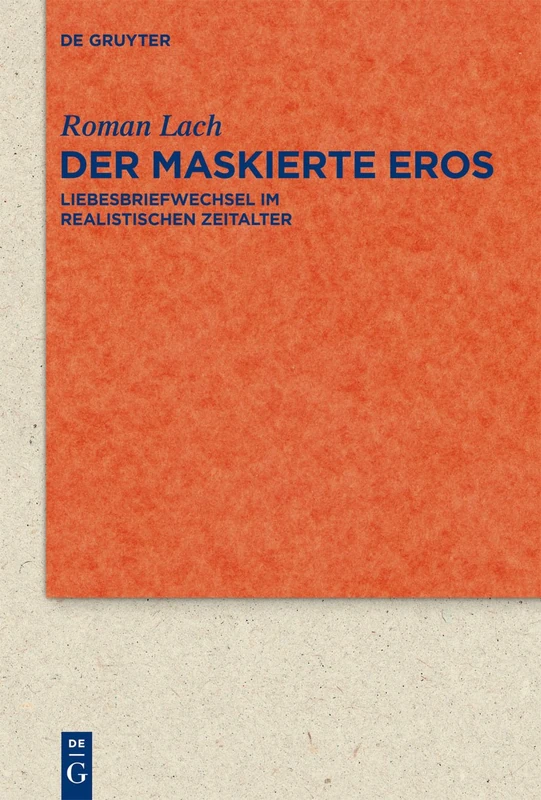 Der maskierte Eros: Liebesbriefwechsel im realistischen Zeitalter: 74 (Quellen und Forschungen zur Literatur- und Kulturgeschichte, 74 (308))