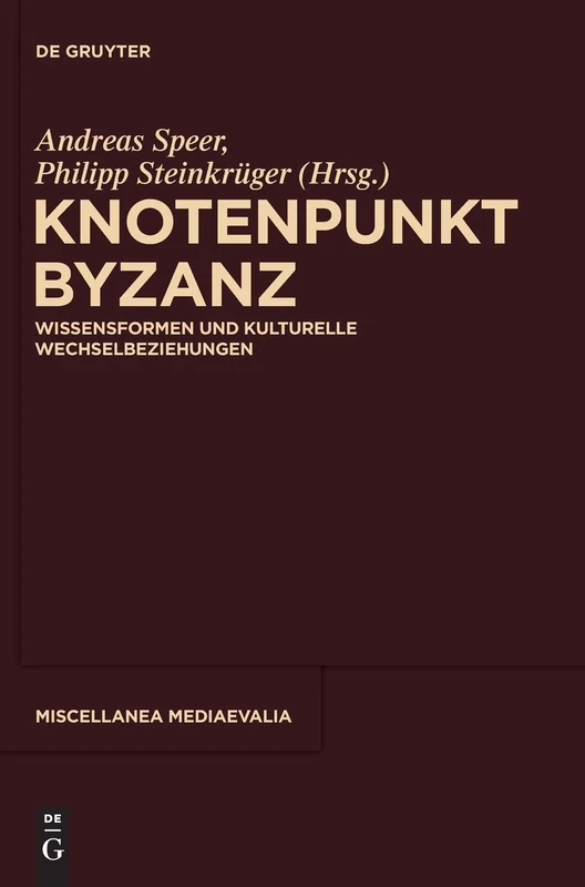 Knotenpunkt Byzanz: Wissensformen und kulturelle Wechselbeziehungen: 36 (Miscellanea Mediaevalia)