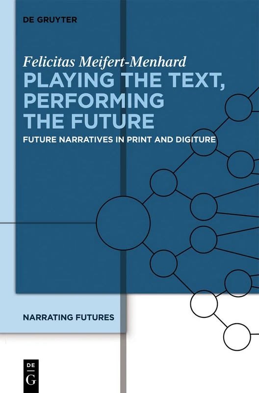 Narrating Futures, Volume 2, Playing the Text, Performing the Future: Future Narratives in Print and Digiture