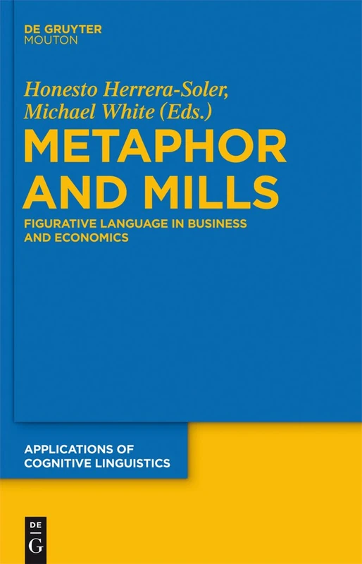 Metaphor and Mills: Figurative Language in Business and Economics: 19 (Applications of Cognitive Linguistics [ACL], 19)