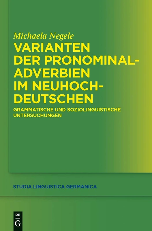 Varianten der Pronominaladverbien im Neuhochdeutschen: Grammatische und soziolinguistische Untersuchungen: 108 (Studia Linguistica Germanica, 108)