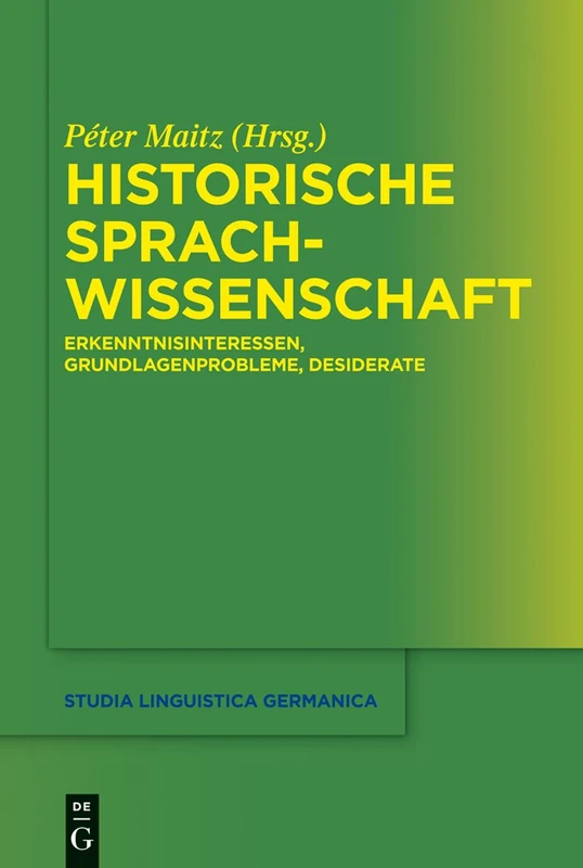 Historische Sprachwissenschaft: Erkenntnisinteressen, Grundlagenprobleme, Desiderate: 110 (Studia Linguistica Germanica, 110)