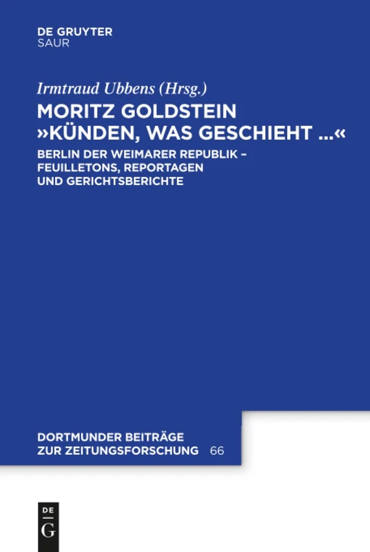 Moritz Goldstein "Künden, was geschieht...": Berlin Der Weimarer Republik - Feuilletons, Reportagen Und Gerichtsberichte: 66 (Dortmunder Beiträge Zur Zeitungsforschung) - Image 1