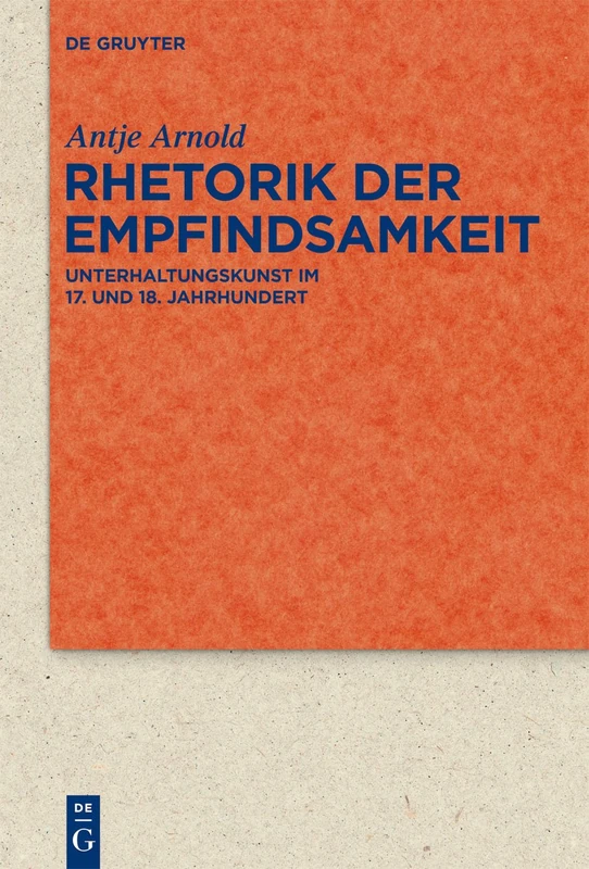 Rhetorik der Empfindsamkeit: Unterhaltungskunst im 17. und 18. Jahrhundert: 73 (Quellen und Forschungen zur Literatur- und Kulturgeschichte, 73 (307))