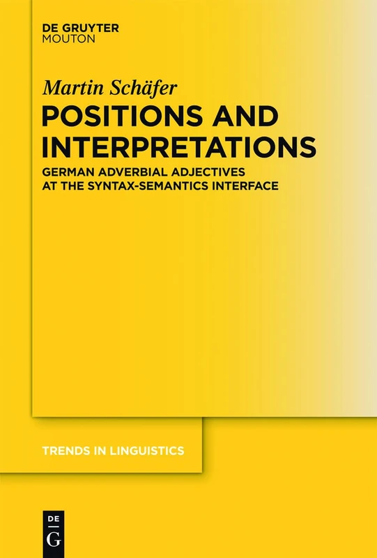 Positions and Interpretations: German Adverbial Adjectives at the Syntax-Semantics Interface: 245 (Trends in Linguistics. Studies and Monographs [TiLSM], 245)